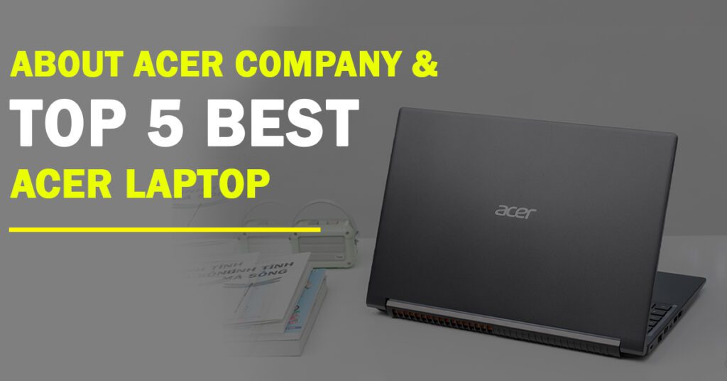 About Acer Company & Top 5 Best Acer Laptop