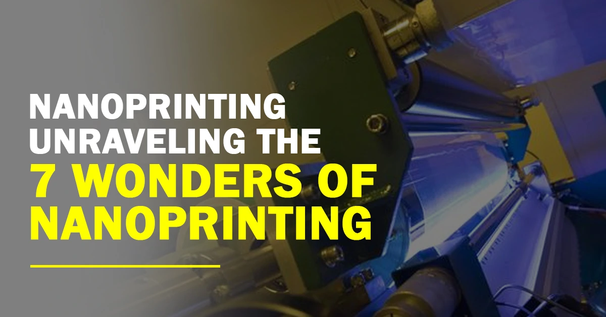 Nanoprinting Unraveling the 7 Wonders of Nanoprinting