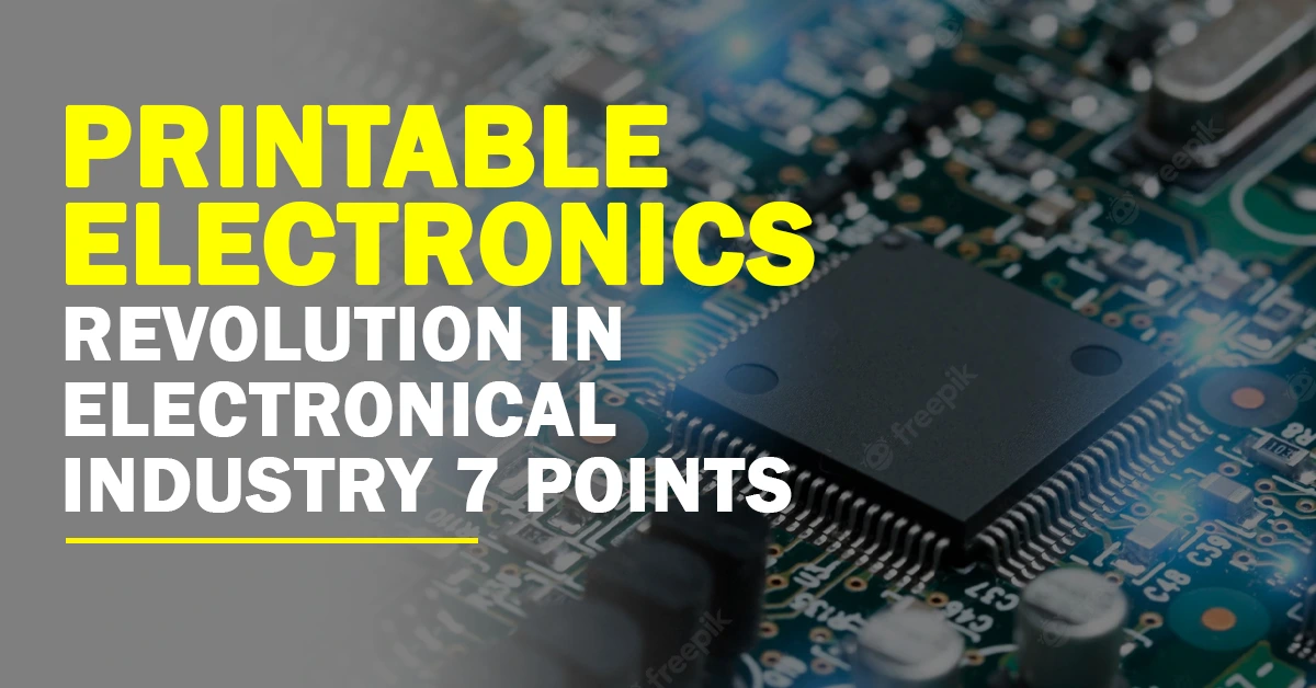 Printable Electronics Revolution in Electronical Industry 7 Points