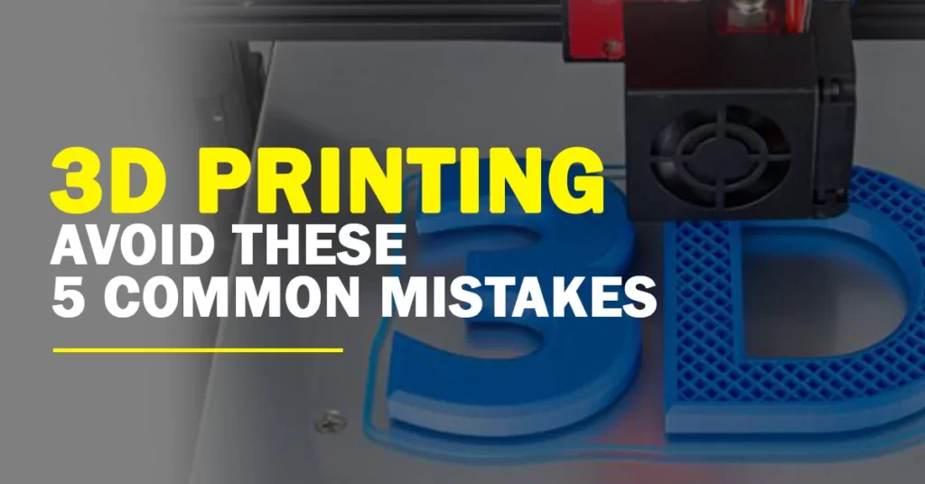 3D Printing Avoid these 5 common mistakes 1 - The Super Fox