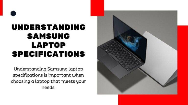 Understanding Samsung laptop specifications is important when choosing a laptop that meets your needs. Here are some key specifications to consider: