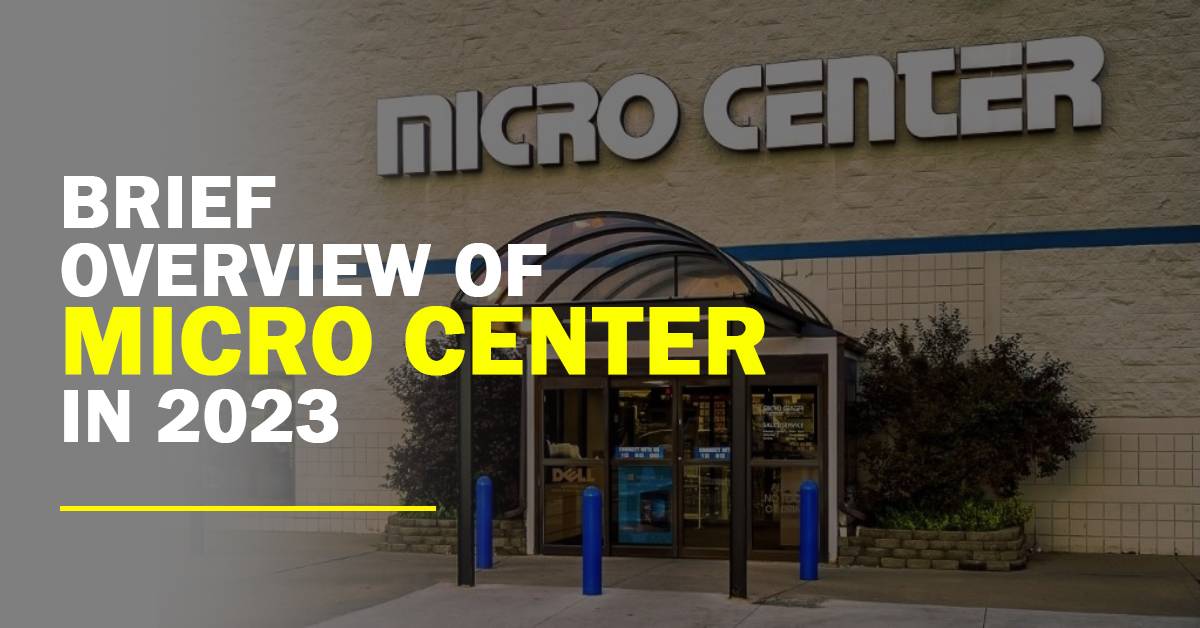 Brief Overview Of Micro Center In 2023