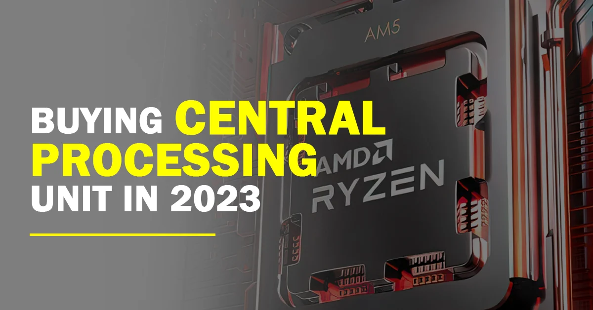 Buying Central Processing Unit In 2023