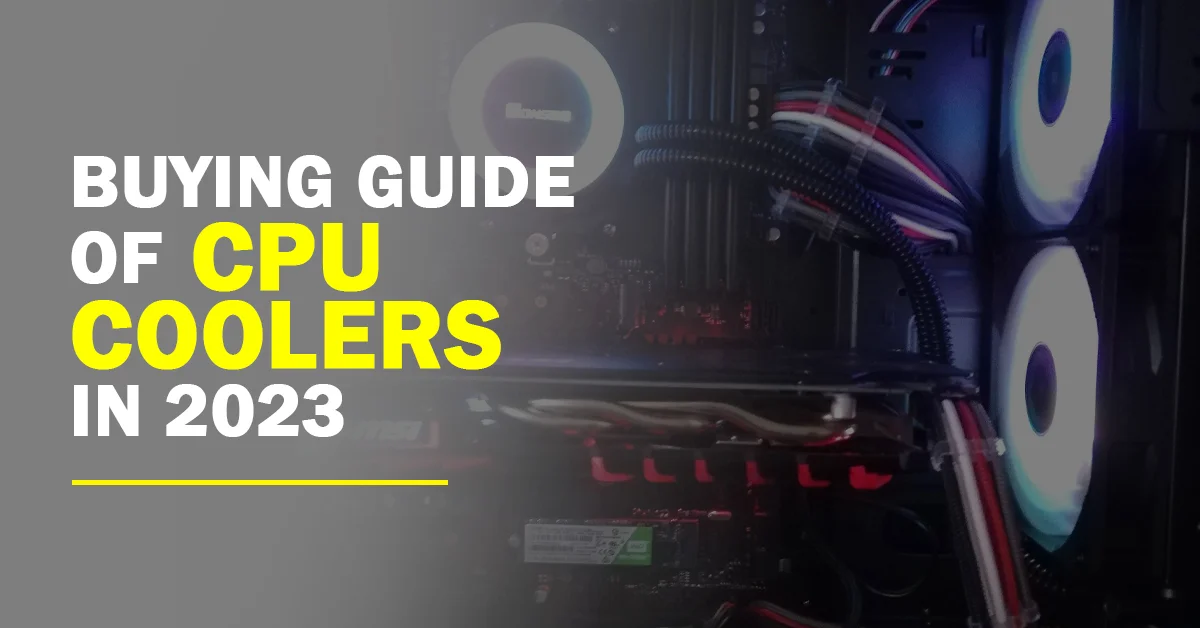 Buying Guide Of CPU Coolers In 2023