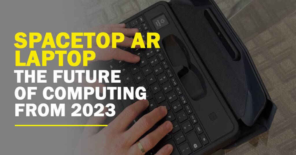 Spacetop AR Laptop The Future Of Computing From 2023
