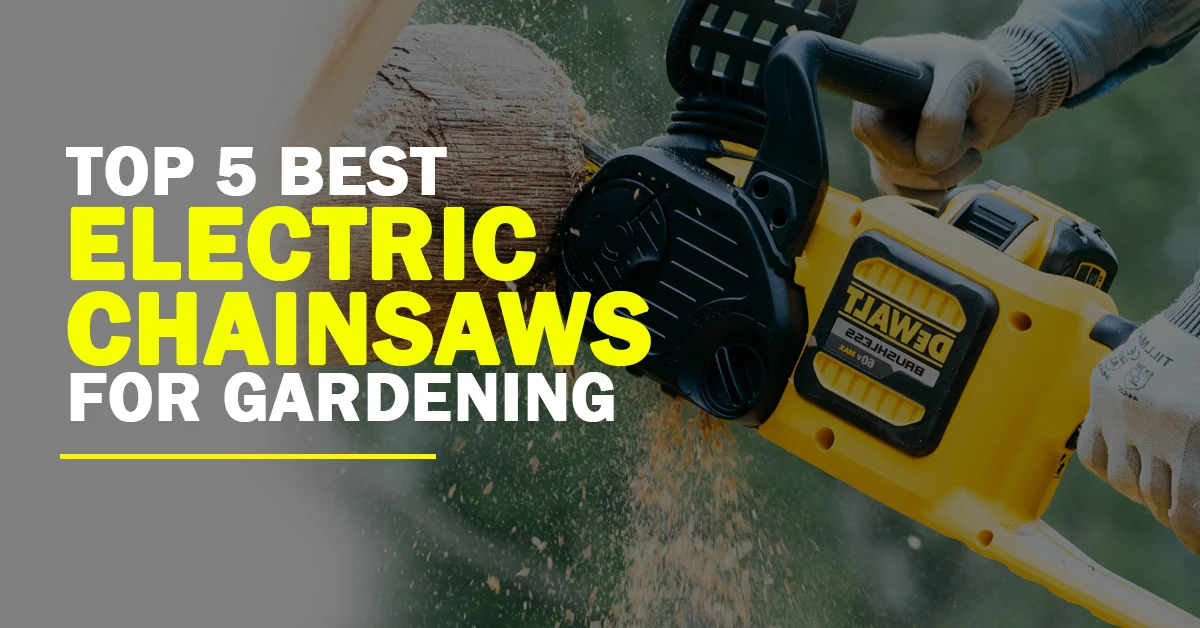 Top 5 Best Electric Chainsaws For Gardening - The Super Fox