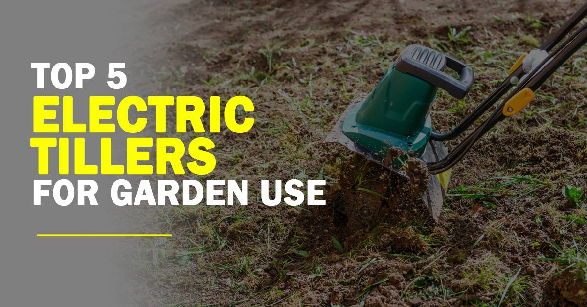 Top 5 Electric Tillers For Garden Use