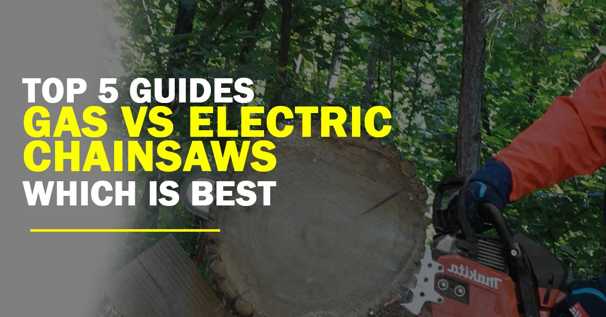 Top 5 Guides Gas Vs Electric Chainsaws Which Is Best - The Super Fox