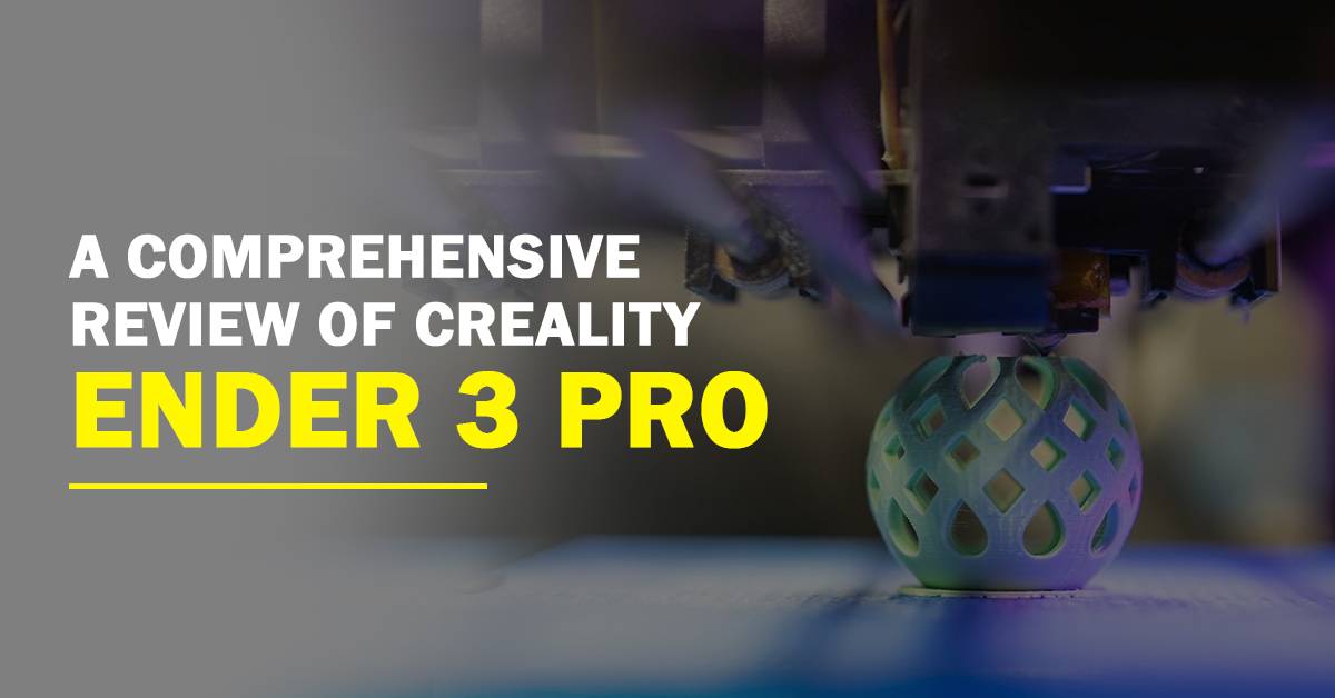 A Comprehensive Review Of Creality Ender 3 Pro 3d printer