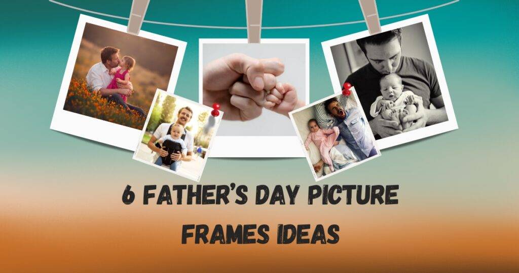6 Father’s Day Picture Frames Ideas