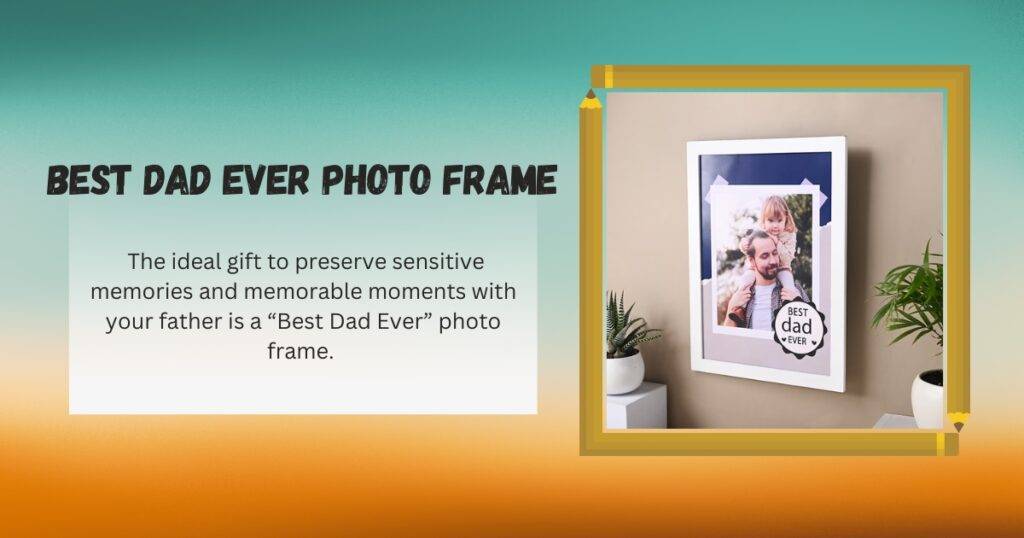 The ideal gift to preserve sensitive memories and memorable moments with your father on father's day is a “Best Dad Ever” photo frame.
