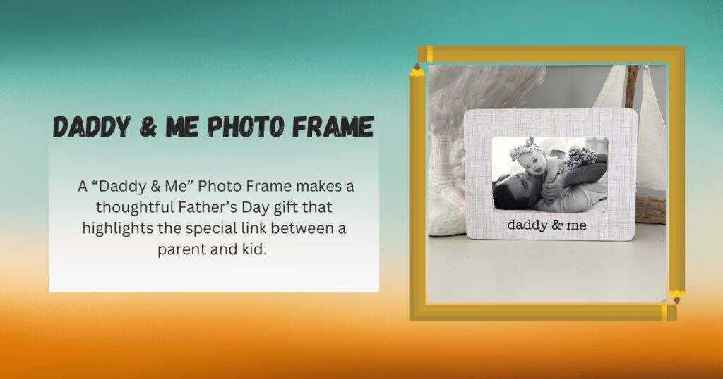 A “Daddy & Me” Photo Frame makes a thoughtful Father’s Day gift that highlights the special link between a parent and kid.