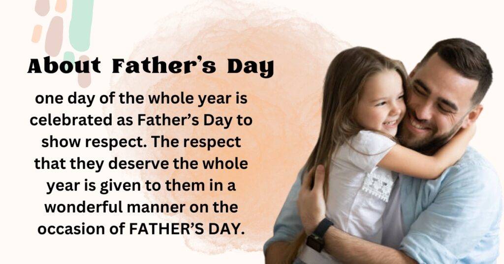 one day of the whole year is celebrated as Father’s Day to show respect. The respect that they deserve the whole year is given to them in a wonderful manner on the occasion of FATHER’S DAY.