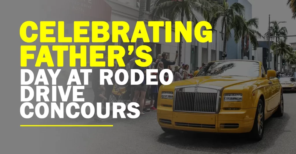 Celebrating Father’s Day At Rodeo Drive Concours d’Elegance A Comprehensive Guide