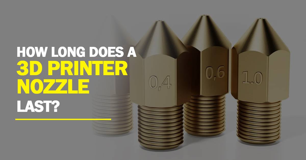 How Long Does A 3D Printer Nozzle Last