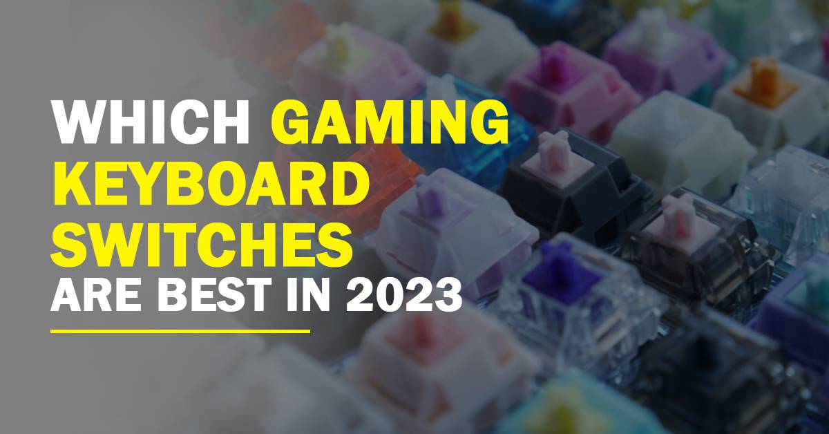 Which Gaming Keyboard Switches Are Best in 2023