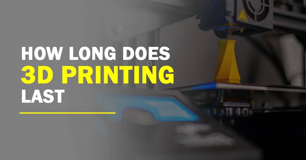 how long does 3d printing last - The Super Fox