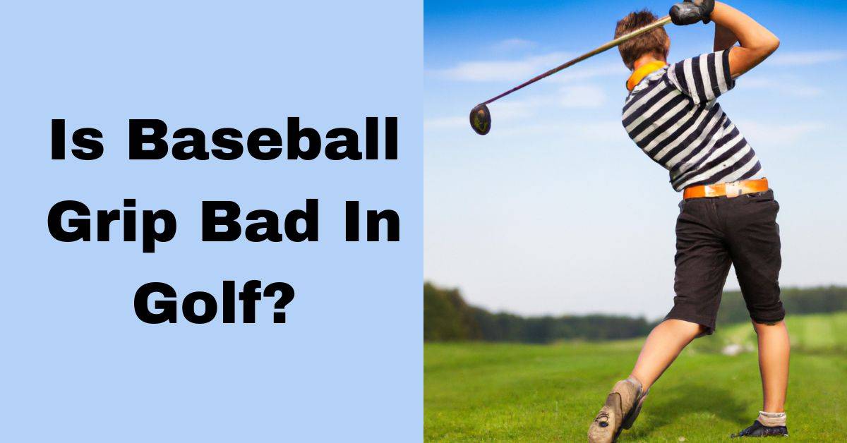 Is Baseball Grip Bad In Golf?