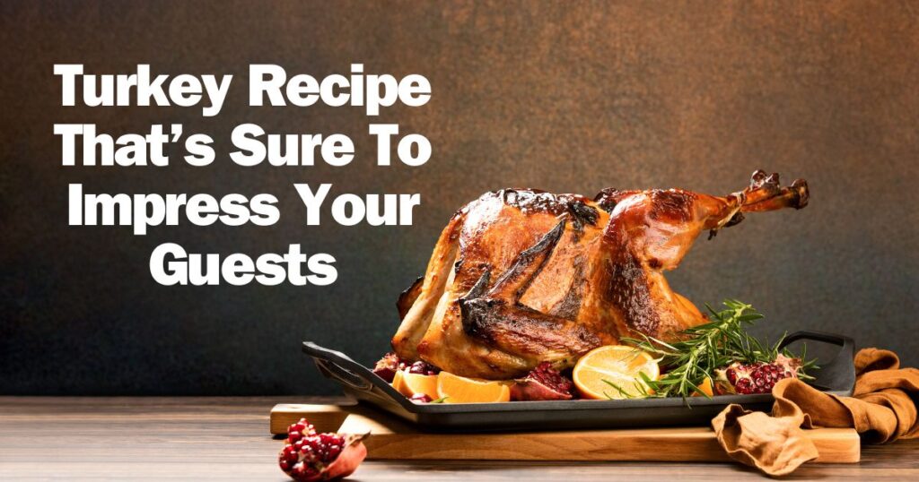 Turkey Recipe That's Sure to Impress Your Guest