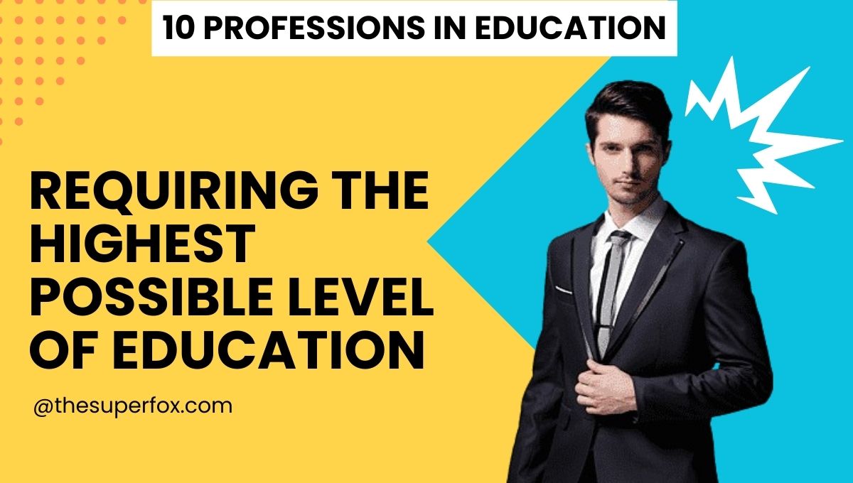 Which job in education typically requires the highest possible level of education.